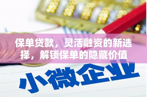 土默特左旗保单贷款，灵活融资的新选择，解锁保单的隐藏价值