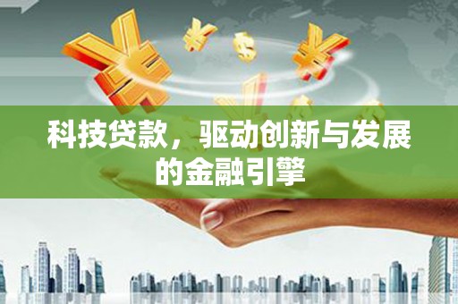 土默特左旗科技贷款，驱动创新与发展的金融引擎