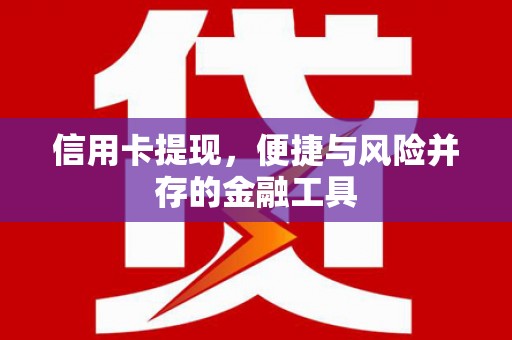 土默特左旗信用卡提现，便捷与风险并存的金融工具