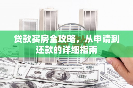 土默特左旗贷款买房全攻略，从申请到还款的详细指南