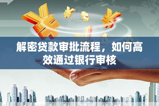 土默特左旗解密贷款审批流程，如何高效通过银行审核
