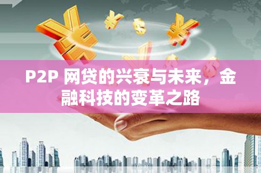 土默特左旗P2P 网贷的兴衰与未来，金融科技的变革之路