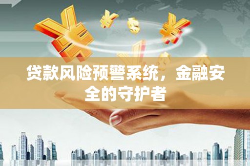 土默特左旗贷款风险预警系统，金融安全的守护者