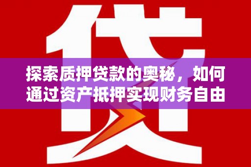 土默特左旗探索质押贷款的奥秘，如何通过资产抵押实现财务自由