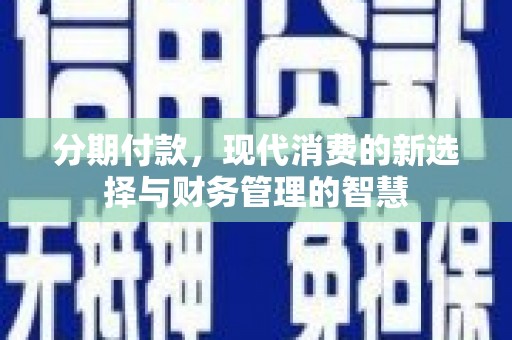 土默特左旗分期付款，现代消费的新选择与财务管理的智慧