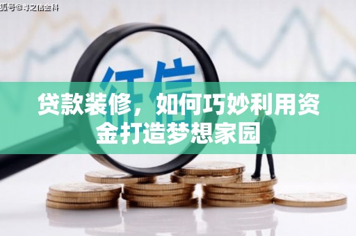 土默特左旗贷款装修，如何巧妙利用资金打造梦想家园
