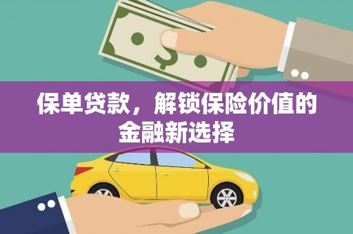 土默特左旗保单贷款，解锁保险价值的金融新选择