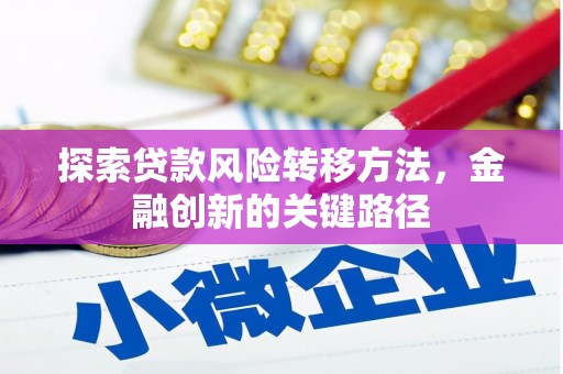 土默特左旗探索贷款风险转移方法，金融创新的关键路径