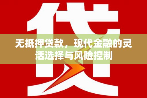土默特左旗无抵押贷款，现代金融的灵活选择与风险控制