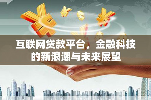 土默特左旗互联网贷款平台，金融科技的新浪潮与未来展望