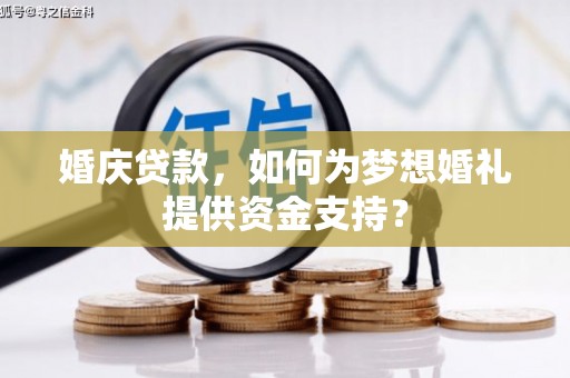 土默特左旗婚庆贷款，如何为梦想婚礼提供资金支持？