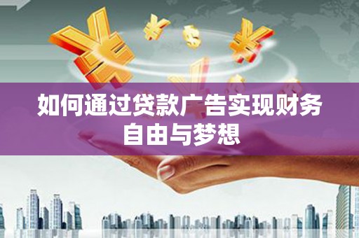 土默特左旗如何通过贷款广告实现财务自由与梦想