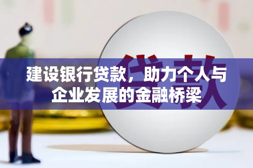 土默特左旗建设银行贷款，助力个人与企业发展的金融桥梁