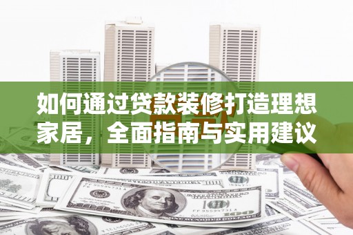 土默特左旗如何通过贷款装修打造理想家居，全面指南与实用建议