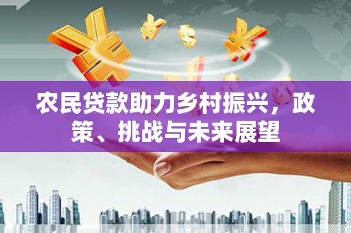 土默特左旗农民贷款助力乡村振兴，政策、挑战与未来展望