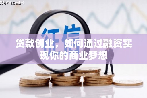 土默特左旗贷款创业，如何通过融资实现你的商业梦想