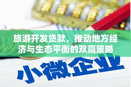 土默特左旗旅游开发贷款，推动地方经济与生态平衡的双赢策略