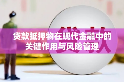 土默特左旗贷款抵押物在现代金融中的关键作用与风险管理