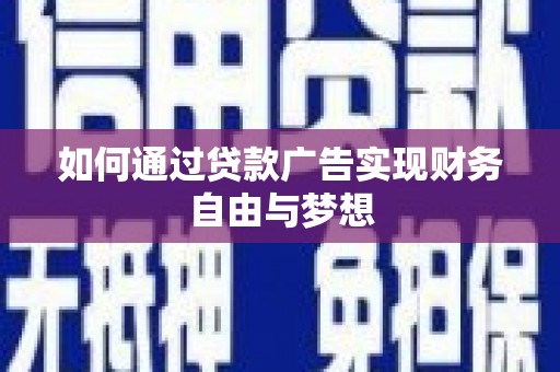土默特左旗如何通过贷款广告实现财务自由与梦想