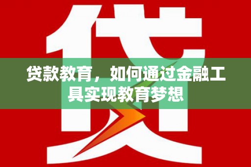 土默特左旗贷款教育，如何通过金融工具实现教育梦想