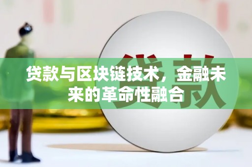 土默特左旗贷款与区块链技术，金融未来的革命性融合