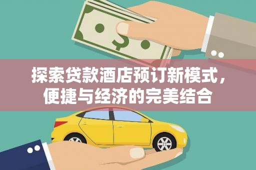 土默特左旗探索贷款酒店预订新模式，便捷与经济的完美结合