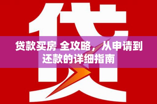 土默特左旗贷款买房 全攻略，从申请到还款的详细指南