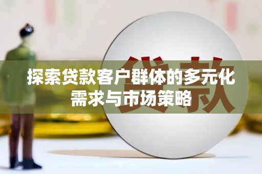 土默特左旗探索贷款客户群体的多元化需求与市场策略