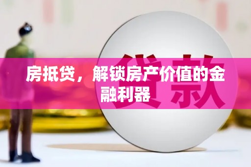 土默特左旗房抵贷，解锁房产价值的金融利器