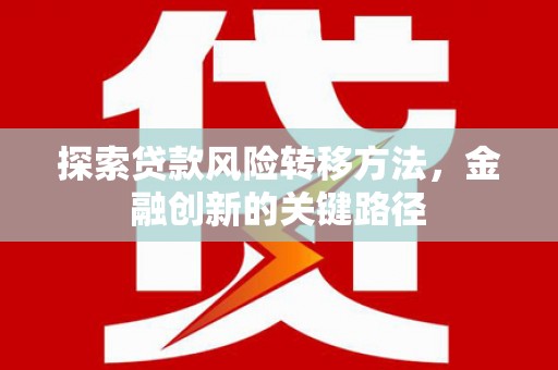 土默特左旗探索贷款风险转移方法，金融创新的关键路径