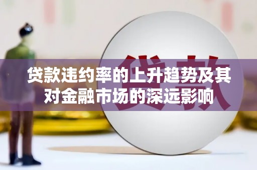 土默特左旗贷款违约率的上升趋势及其对金融市场的深远影响